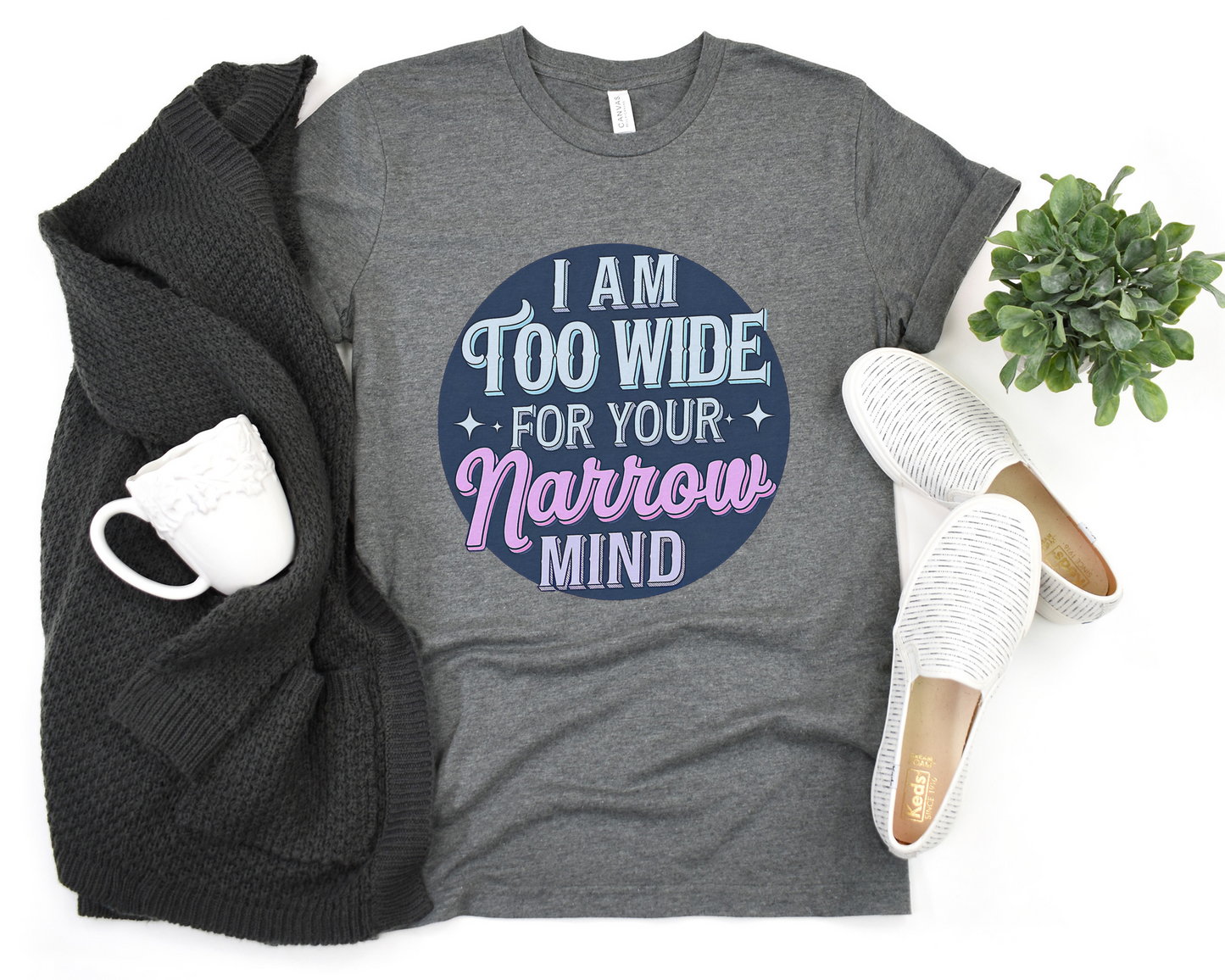 I Am Too Wide For Your Narrow Mind Crew Neck Tee