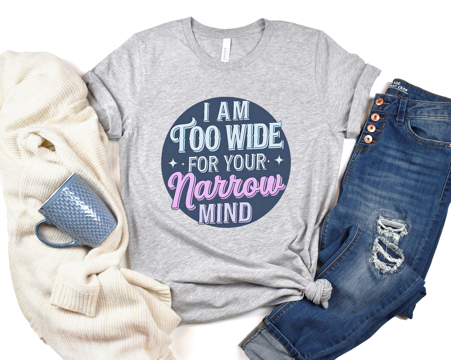 I Am Too Wide For Your Narrow Mind Crew Neck Tee