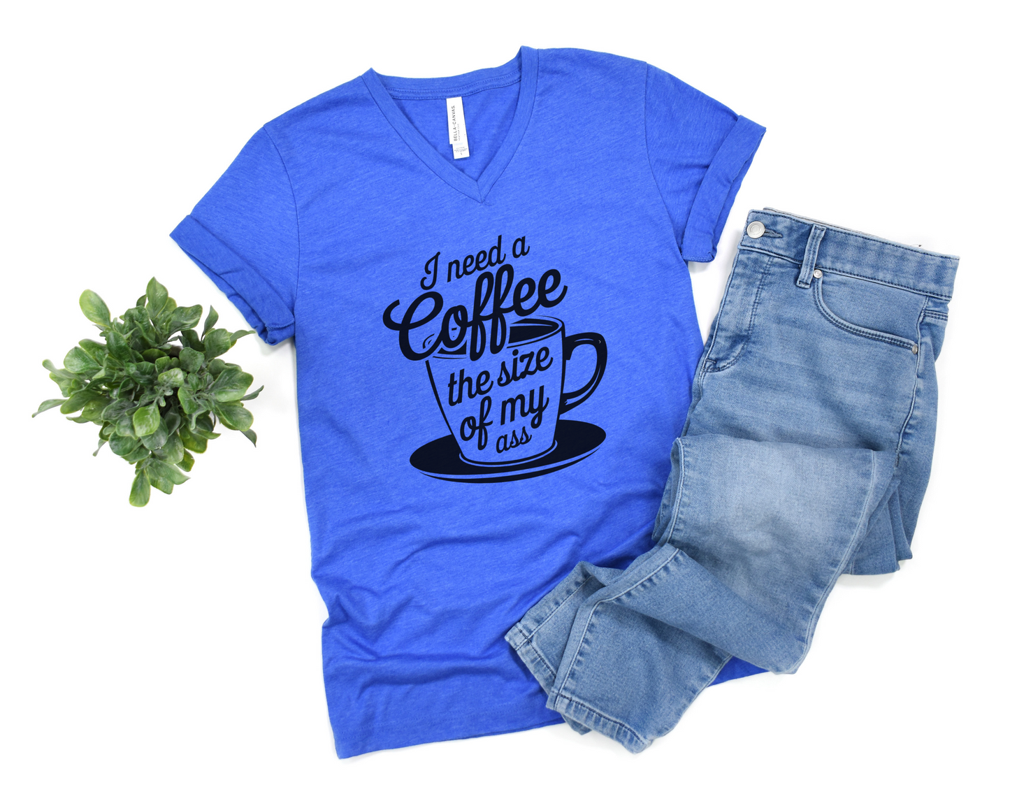 I Need A Coffee The Size Of My Ass V-Neck Shirt