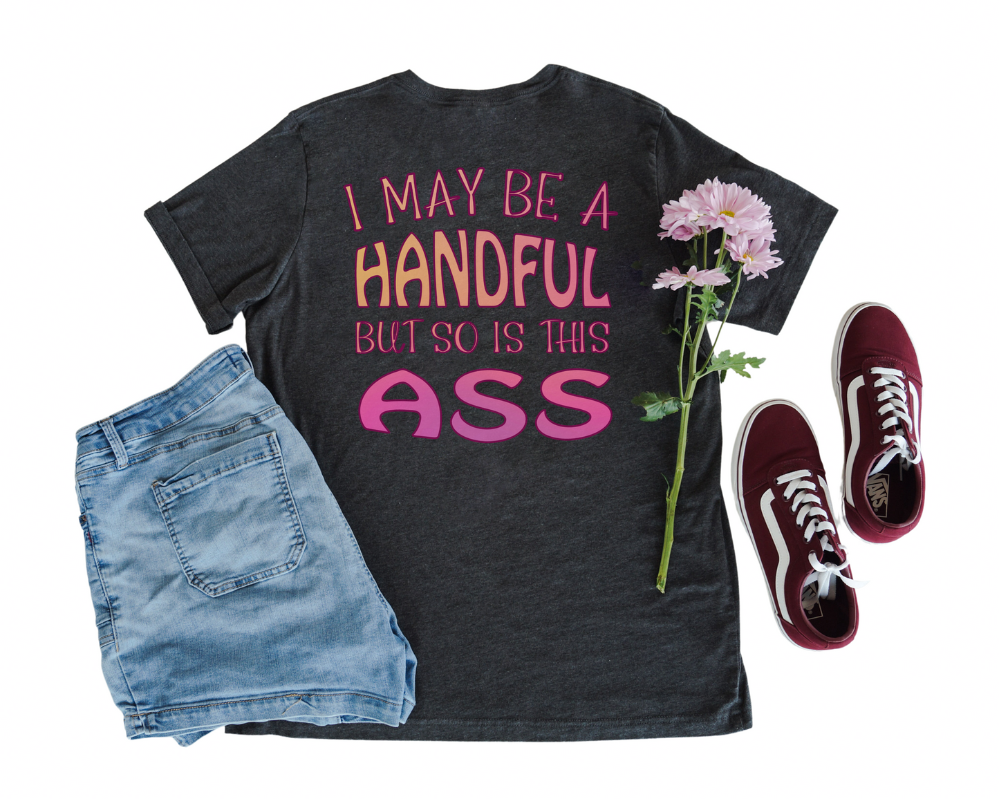 I May Be A Handful But So Is My Ass V-Neck Shirt