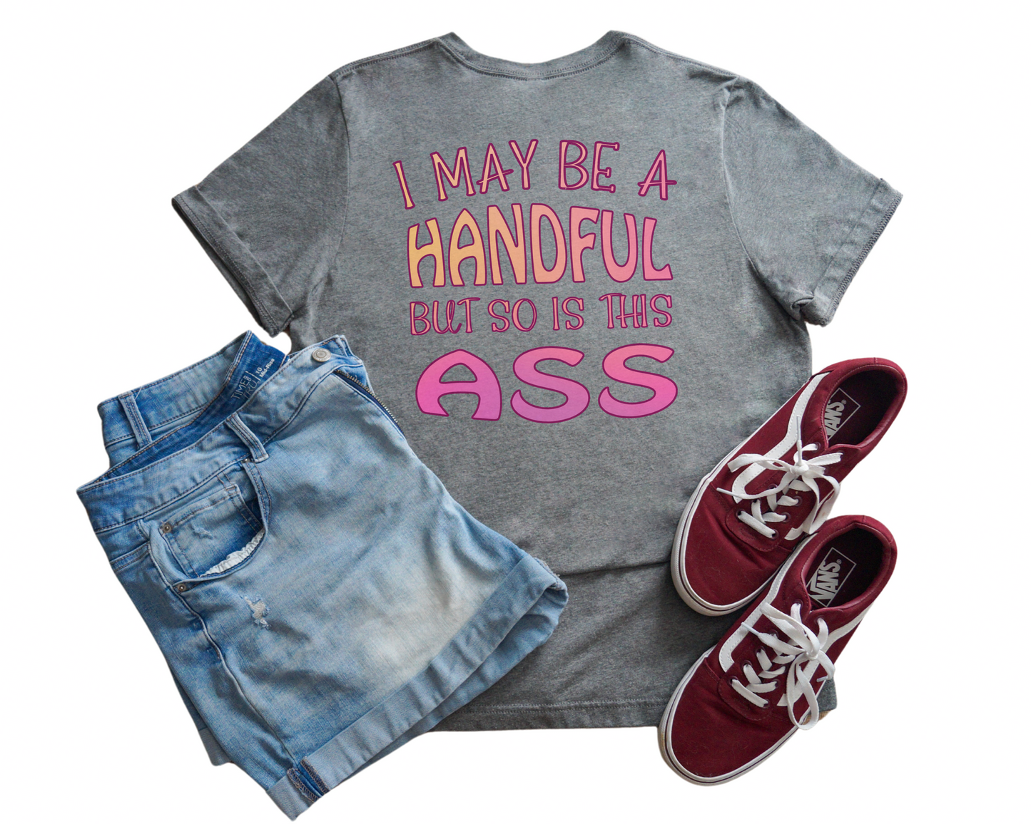 I May Be A Handful But So Is My Ass V-Neck Shirt