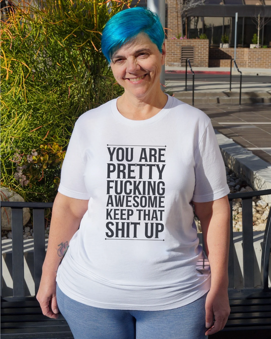 You Are Pretty Fucking Awesome Keep That Shit Up Crew Neck Tee
