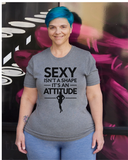 Sexy Isn't A Shape It's An Attitude Crew Neck Tee