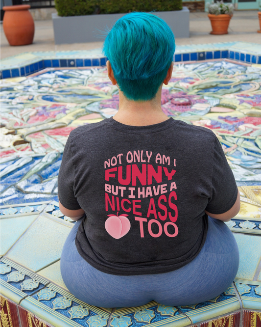 Not Only Am I Funny But I Have A Nise Ass Too Crew Neck Tee
