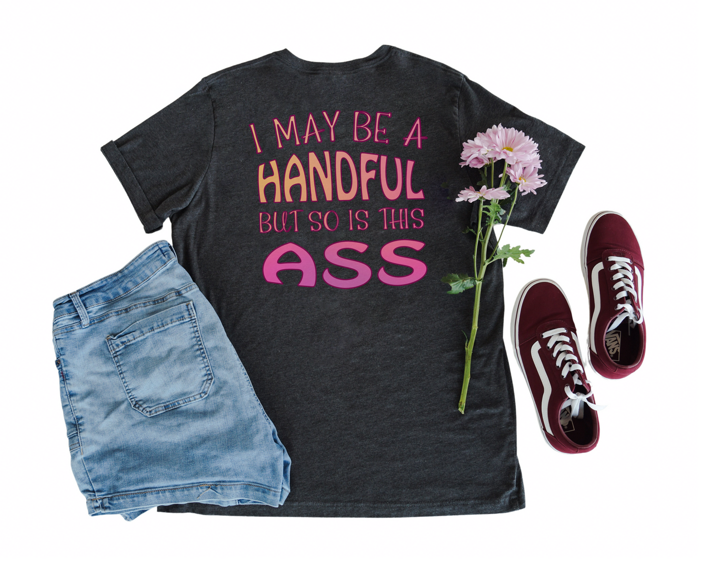 I May Be A Handful But So Is This Ass Crew Neck Tee
