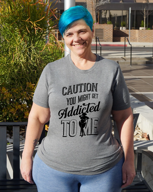 Caution You Might Get Addicted To Me Crew Neck Tee