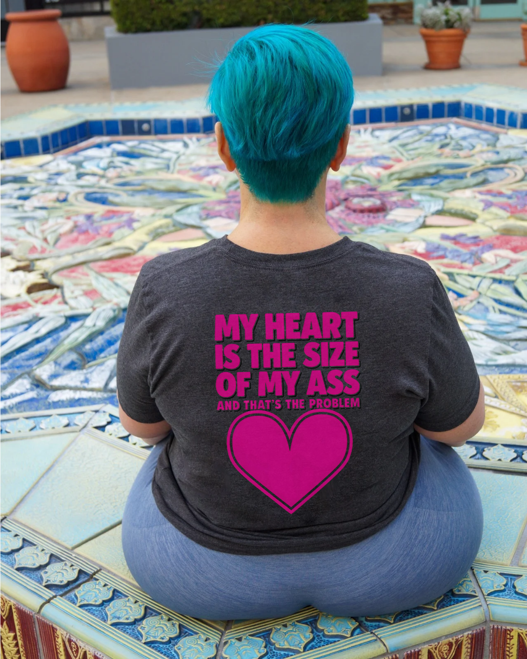 My Heart Is The Size Of My Ass And That's The Problem Crew Neck Tee
